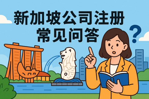 新加坡公司注冊(cè)全攻略 FAQ：開戶、年審、報(bào)稅一文搞定